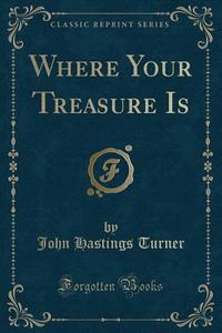 Where Your Treasure Is (classic Reprint) di John Hastings Turner edito da Forgotten Books