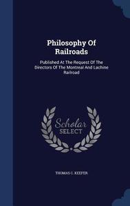 Philosophy Of Railroads di Thomas C Keefer edito da Sagwan Press
