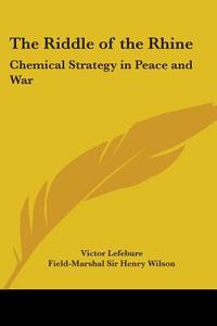The Riddle of the Rhine: Chemical Strategy in Peace and War di Victor Lefebure edito da Kessinger Publishing