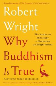 Why Buddhism Is True: The Science and Philosophy of Meditation and Enlightenment di Robert Wright edito da SIMON & SCHUSTER