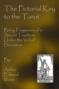 The Pictorial Key to the Tarot: Being Fragments of a Secret Tradition Under the Veil of Divination di Arthur Edward Waite edito da Createspace