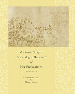 Marianne Shapiro: A Catalogue Raisonne of Her Publications, 2nd Edition di Michael Shapiro edito da Createspace