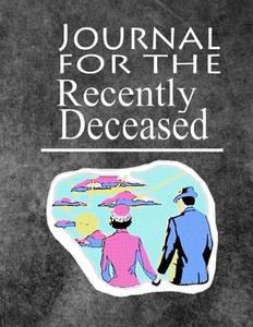 Journal for the Recently Deceased: The Journal People Are Dying to Get Their Hands On! di Recently Deceased Press edito da Createspace