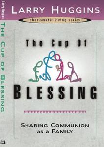 The Cup of Blessing: Sharing Communion as a Family di Larry Huggins edito da HARRISON HOUSE