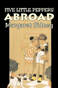 Five Little Peppers Abroad by Margaret Sidney, Fiction, Family, Action & Adventure di Margaret Sidney edito da Aegypan