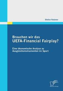 Brauchen wir das UEFA-Financial Fairplay? Eine ökonomische Analyse zu Ausgleichsinstrumenten im Sport di Stefan Kutzner edito da Diplomica Verlag