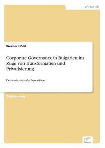 Corporate Governance in Bulgarien im Zuge von Transformation und Privatisierung di Werner Hölzl edito da Diplom.de