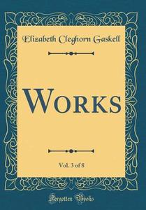 Works, Vol. 3 of 8 (Classic Reprint) di Elizabeth Cleghorn Gaskell edito da Forgotten Books