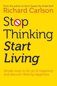 Stop Thinking, Start Living di Richard Carlson edito da HarperCollins Publishers