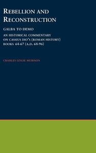 Rebellion and Reconstruction: Galba to Domitian: An Historical Commentary on Cassius Dio's Roman History. Volume 9, Book di Charles Leslie Murison edito da AMER PHILOLOGICL ASSN BOOK