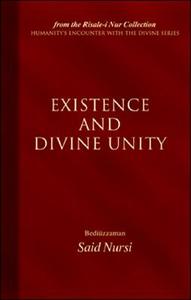 Existence and Divine Unity di Bediuzzaman Said Nursi edito da The Light Inc