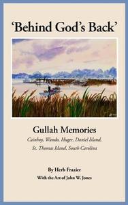Behind God's Back: Gullah Memories Cainhoy, Wando, Huger, Daniel Island, St. Thomas Island, South Carolina di Herb Frazier edito da Evening Post Books