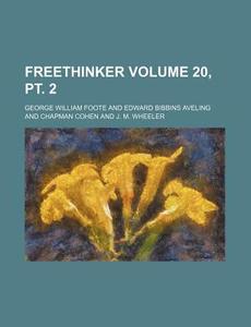 Freethinker Volume 20, PT. 2 di George William Foote edito da Rarebooksclub.com