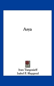 Asya di Ivan Sergeevich Turgenev edito da Kessinger Publishing