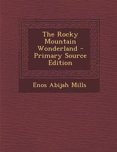 The Rocky Mountain Wonderland di Enos Abijah Mills edito da Nabu Press