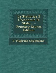 La Statistica E L'Economia Di Stato... - Primary Source Edition di G. Majorana Calatabiano edito da Nabu Press