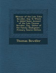 Memoir of the Late John Bowdler, Esq: To Which Is Added Some Account of the Late Thomas Bowdler, Esq., Editor of the Family Shakspeare di Thomas Bowdler edito da Nabu Press