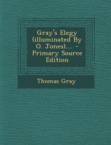 Gray's Elegy (Illuminated by O. Jones).... di Thomas Gray edito da Nabu Press