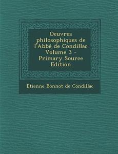 Oeuvres Philosophiques de L'Abbe de Condillac Volume 3 di Etienne Bonnot De Condillac edito da Nabu Press