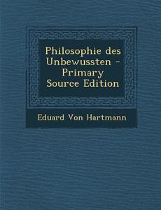 Philosophie Des Unbewussten - Primary Source Edition di Eduard Von Hartmann edito da Nabu Press