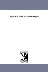 Etiquette of Social Life in Washington, di Madeleine Vinton Dahlgren edito da UNIV OF MICHIGAN PR