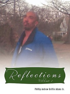 Reflections: Volume 1 di Phillip Andrew Griffin Adams Jr edito da AUTHORHOUSE