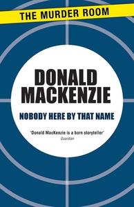 Nobody Here By That Name di Donald MacKenzie edito da The Murder Room