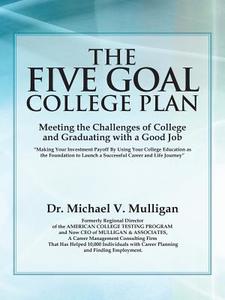 The Five Goal College Plan di Dr Michael V Mulligan edito da Iuniverse