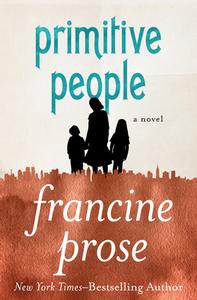 Primitive People di Francine Prose edito da OPEN ROAD MEDIA