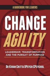 Change Agility: Leadership, Transformation and the Pursuit of Purpose di Kiran Chitta edito da Createspace Independent Publishing Platform