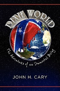 Dixie World: The Adventures of an Immortal Being di John H. Cary edito da ELOQUENT BOOKS