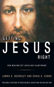 Getting Jesus Right di James A Beverley, Craig A Evans edito da Castle Quay Books