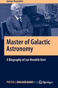 Master Of Galactic Astronomy: A Biography Of Jan Hendrik Oort di Pieter C. van der Kruit edito da Springer Nature Switzerland Ag