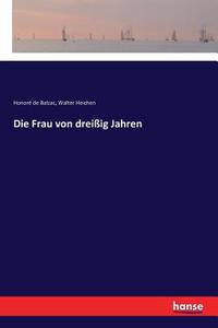 Die Frau Von Drei Ig Jahren di Honore De Balzac, Walter Heichen edito da Hansebooks