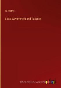 Local Government and Taxation di W. Probyn edito da Outlook Verlag