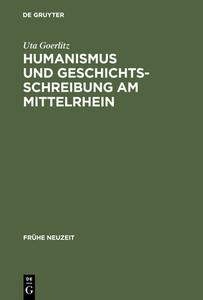 Humanismus und Geschichtsschreibung am Mittelrhein di Uta Goerlitz edito da De Gruyter