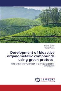 Development of bioactive organometallic compounds using green protocol di Dinesh Kumar, Kavita Poonia edito da LAP Lambert Academic Publishing