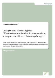 Analyse und Förderung der Wissenskommunikation in kooperativen computermediierten Lernumgebungen di Alexandra Gabler edito da Diplom.de