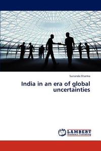 India in an era of global uncertainties di Sunanda Sharma edito da LAP Lambert Academic Publishing