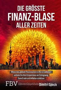 Die größte Finanz-Blase aller Zeiten di Dimitri Speck edito da Finanzbuch Verlag