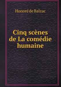 Cinq Scenes De La Comedie Humaine di Honore De Balzac edito da Book On Demand Ltd.