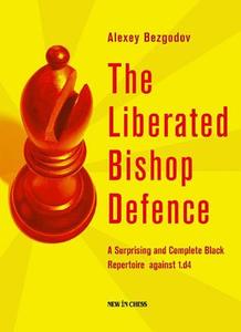 The Liberated Bishop Defence: A Surprising and Complete Black Repertoire Against 1.D4 di Alexey Bezgodov edito da NEW IN CHESS