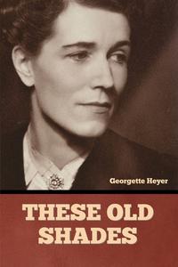 These Old Shades di Georgette Heyer edito da Bibliotech Press