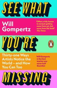 See What You're Missing di Will Gompertz edito da Penguin Books Ltd