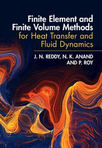 Finite Element And Finite Volume Methods For Heat Transfer And Fluid Dynamics di J. N. Reddy, N. K. Anand, P. Roy edito da Cambridge University Press
