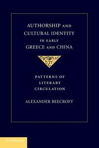 Authorship and Cultural Identity in Early Greece and China di Alexander Beecroft edito da Cambridge University Press