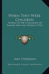 When They Were Children: Stories of the Childhood of Famous Men and Women (1914) di Amy Steedman edito da Kessinger Publishing