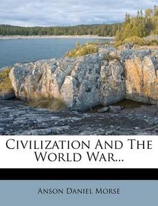 Civilization And The World War... di Anson Daniel Morse edito da Nabu Press