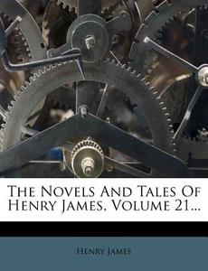 The Novels and Tales of Henry James, Volume 21... di Henry James edito da Nabu Press