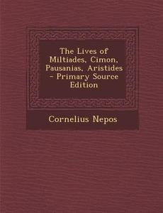 The Lives of Miltiades, Cimon, Pausanias, Aristides - Primary Source Edition di Cornelius Nepos edito da Nabu Press